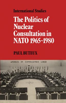 The Politics of Nuclear Consultation in NATO 1965 1980