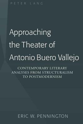 Approaching the Theater of Antonio Buero Vallejo: Contemporary Literary Analyses from Structuralism to Postmodernism