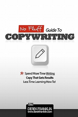 No Fluff Guide to Copywriting: Spend More Time Writing Copy That Gets Results, Less Time Learning How To!