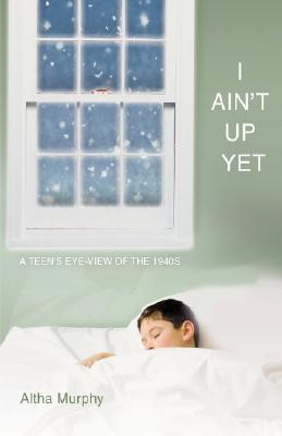 I Ain’t Up Yet: A Teen’s Eye-View of the 1940s