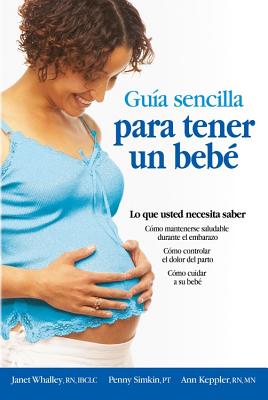 Guia Sencilla Para Tener Un Bebe [the Simple Guide to Having a Baby]: Lo Que Usted Necesita Saber = The Simple Guide to Having a Baby