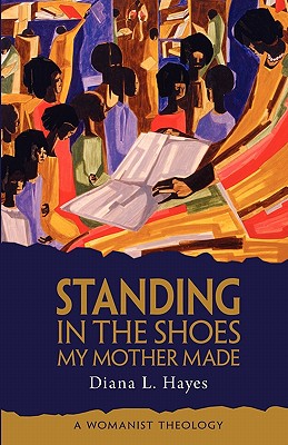 Standing in the Shoes My Mother Made: A Womanist Theology