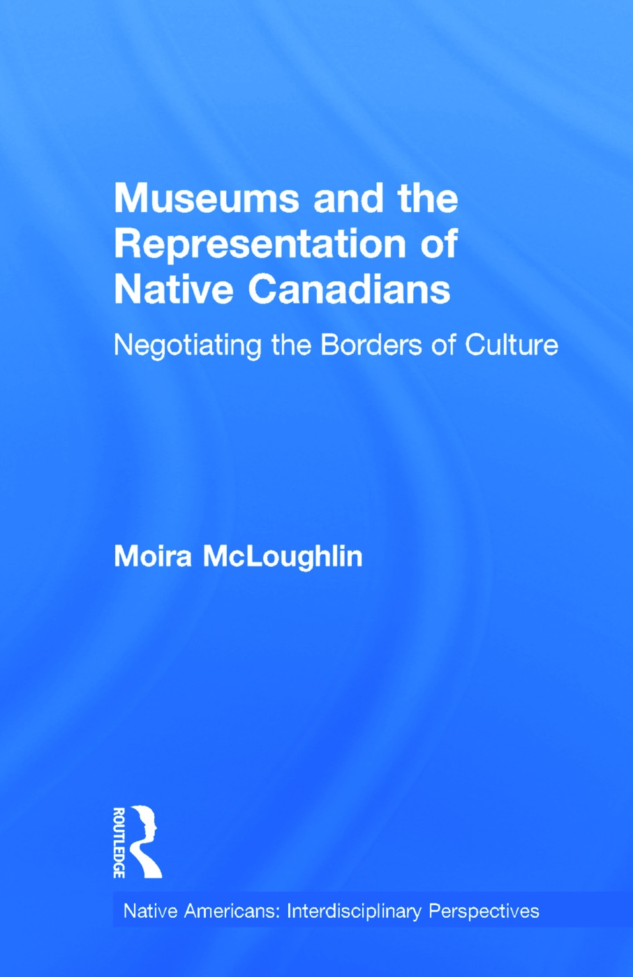 Museums and the Representation of Native Canadians: Negotiating the Borders of Culture