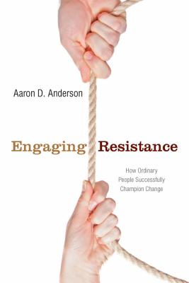 Engaging Resistance: How Ordinary People Successfully Champion Change