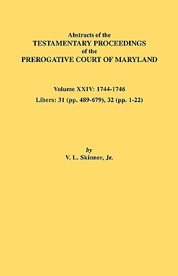 Abstracts of the Testamentary Proceedings of the Prerogative Court of Maryland. Volume XXIV, 1744-1746. Libers: 31 (Pp. 489-679), 32 (Pp. 1-22)