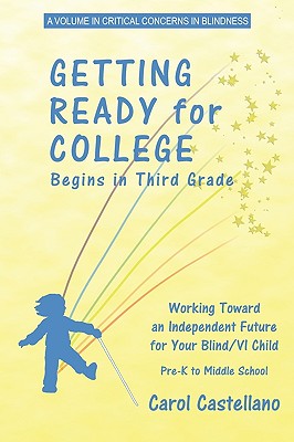 Getting Ready for College Begins in Third Grade: Working Toward an Independent Future for Your Blind/ Visually Impaired Child; P