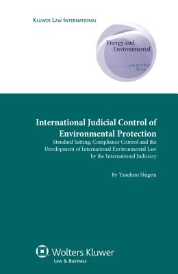 International Judicial Control of Environmental Protection: Standard Setting, Compliance Control and the Development of Internat