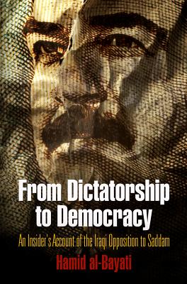 From Dictatorship to Democracy: An Insider’s Account of the Iraqi Opposition to Saddam