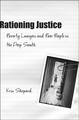 Rationing Justice: Poverty Lawyers and Poor People in the Deep South