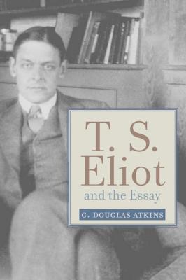 T. S. Eliot and the Essay: From the Sacred Wood to Four Quartets