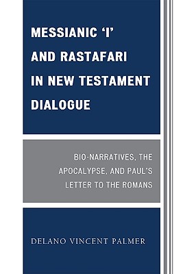 Messianic ’I’ and Rastafari in New Testament Dialogue: Bio-Narratives, the Apocalypse, and Paul’s Letter to the Romans