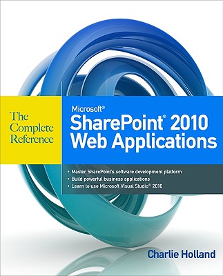 Microsoft SharePoint 2010 Web Applications: The Complete Reference