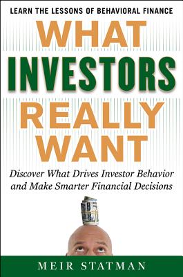 What Investors Really Want: Discover What Drives Investor Behavior and Make Smarter Financial Decisions