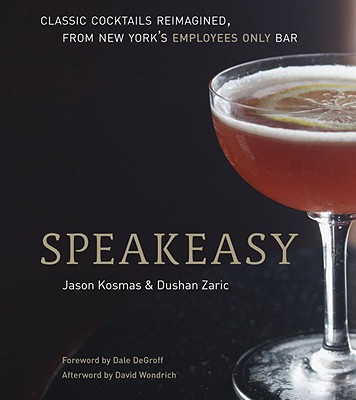 Speakeasy: The Employees Only Guide to Classic Cocktails Reimagined