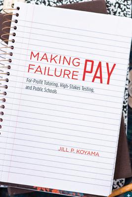 Making Failure Pay: For-Profit Tutoring, High-Stakes Testing, and Public Schools