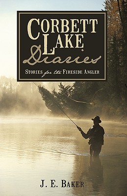 Corbett Lake Diaries: Stories for the Fireside Angler