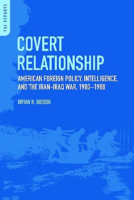 Covert Relationship: American Foreign Policy, Intelligence, and the Iran-Iraq War, 1980-1988