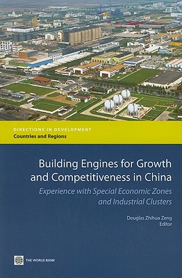 Building Engines for Growth and Competitiveness in China: Experience With Special Economic Zones and Industrial Clusters