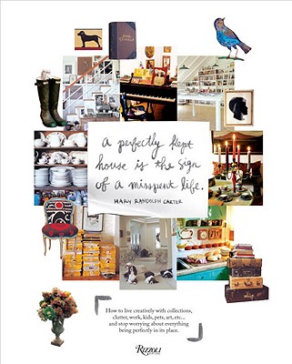 Perfectly Kept House Is the Sign of a Misspent Life: How to Live Creatively With Collections, Clutter, Work, Kids, Pets, Art, Et