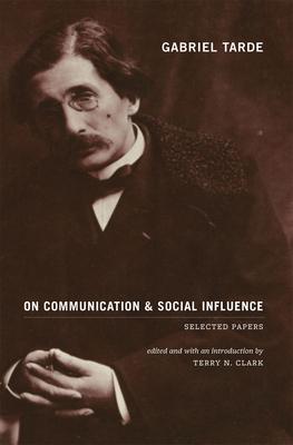 Gabriel Tarde on Communication and Social Influence: Selected Papers