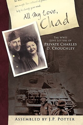 All My Love, Chad: The Wwii Love Letters of Private Charles D. Crouchley