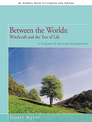 Between the Worlds: Witchcraft and the Tree of Life: A Program of Spiritual Development