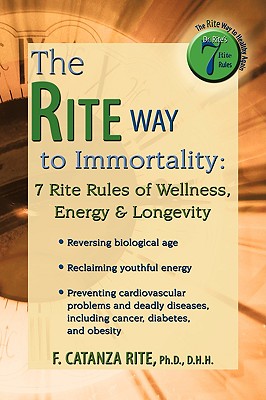 The Rite Way to Immortality: 7 Rite Rules of Wellness, Energy & Longevity