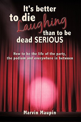 It’s Better to Die Laughing Than to Be Dead Serious: How to Be the Life of the Party, the Podium and Everywhere in Between