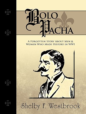 Bolo Pacha: A Forgotten Story About Men & Women Who Made History in Wwi