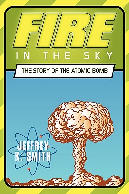 Fire in the Sky: The Story of the Atomic Bomb