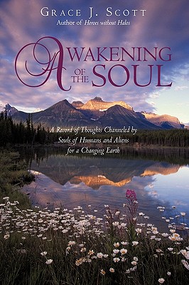 Awakening of the Soul: A Record of Thoughts Channeled by Souls of Humans and Aliens for a Changing Earth