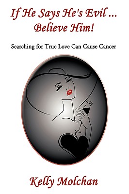 If He Says He’s Evil ... Believe Him!: Searching for True Love Can Cause Cancer