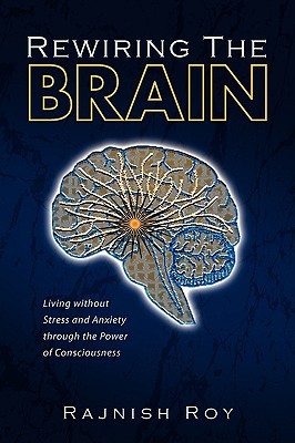 Rewiring the Brain: Living Without Stress and Anxiety Through the Power of Consciousness