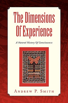 The Dimensions of Experience: A Natural History of Consciousness