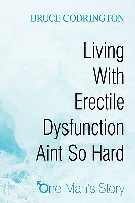 Living with Erectile Dysfunction Aint So Hard: One Man’s Story