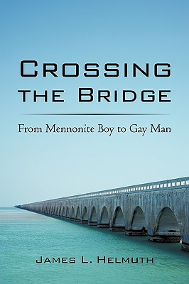 Crossing the Bridge: From Mennonite Boy to Gay Man