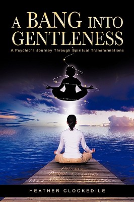 A Bang into Gentleness: A Psychic’s Journey Through Spiritual Transformations