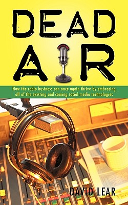 Dead Air: How the Radio Business Can Once Again Thrive by Embracing All of the Existing and Coming Social Media Technologies