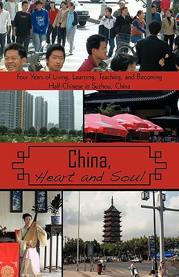 China, Heart and Soul: Four Years of Living, Learning, Teaching, and Becoming Half-Chinese in Suzhou, China