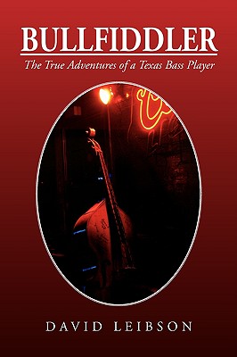 Bullfiddler: The True Adventures of a Texas Bass Player