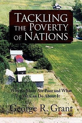 Tackling the Poverty of Nations: Why So Many Are Poor and What We Can Do About It