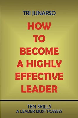 How to Become a Highly Effective Leader: Ten Skills a Leader Must Possess