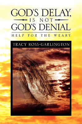 God’s Delay, Is Not God’s Denial: Help for the Weary