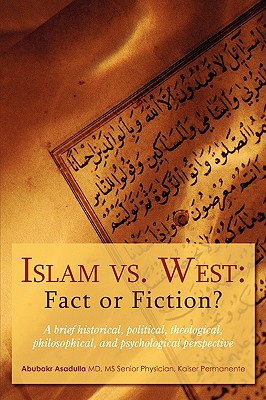 Islam vs. West: Fact or Fiction?: A Brief Historical, Political, Theological, Philosophical, and Psychological Perspective