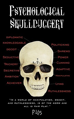 Psychological Skullduggery: In a World of Manipulation Deceit and Ruthlessness Is of the Norm and All Is Fair Play