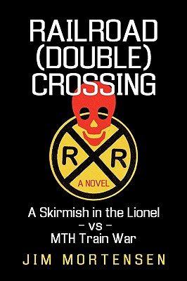 Railroad (Double) Crossing: A Novel: A Skirmish in the Lionel Vs Mth Train War