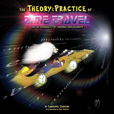 The Theory and Practice of Time Travel: (On the Plausibility of Temporal Displacement)