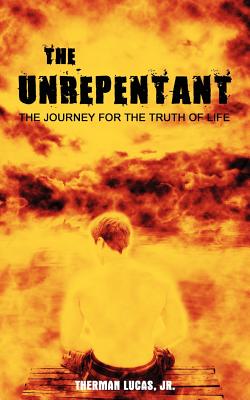 The Unrepentant: The Journey for the Truth of Life