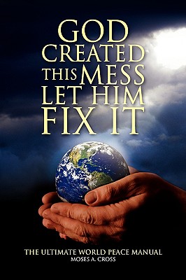 God Created This Mess Let Him Fix It: The Ultimate World Peace Manual