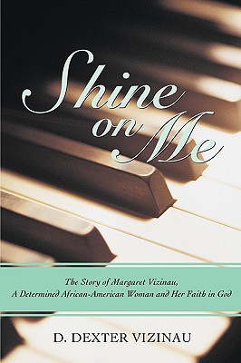 Shine on Me: The Story of Margaret Vizinau, a Determined African-american Woman and Her Faith in God